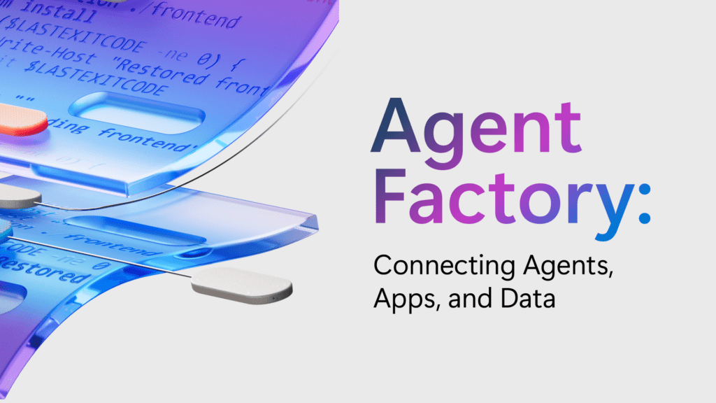 Agent Factory: Connecting agents, apps, and data.